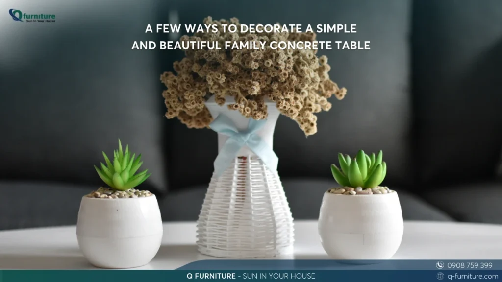 A FEW WAYS TO DECORATE A SIMPLE AND BEAUTIFUL FAMILY CONCRETE TABLE