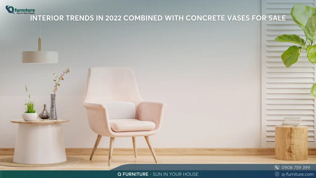 INTERIOR TRENDS IN 2022 COMBINED WITH CONCRETE VASES FOR SALE