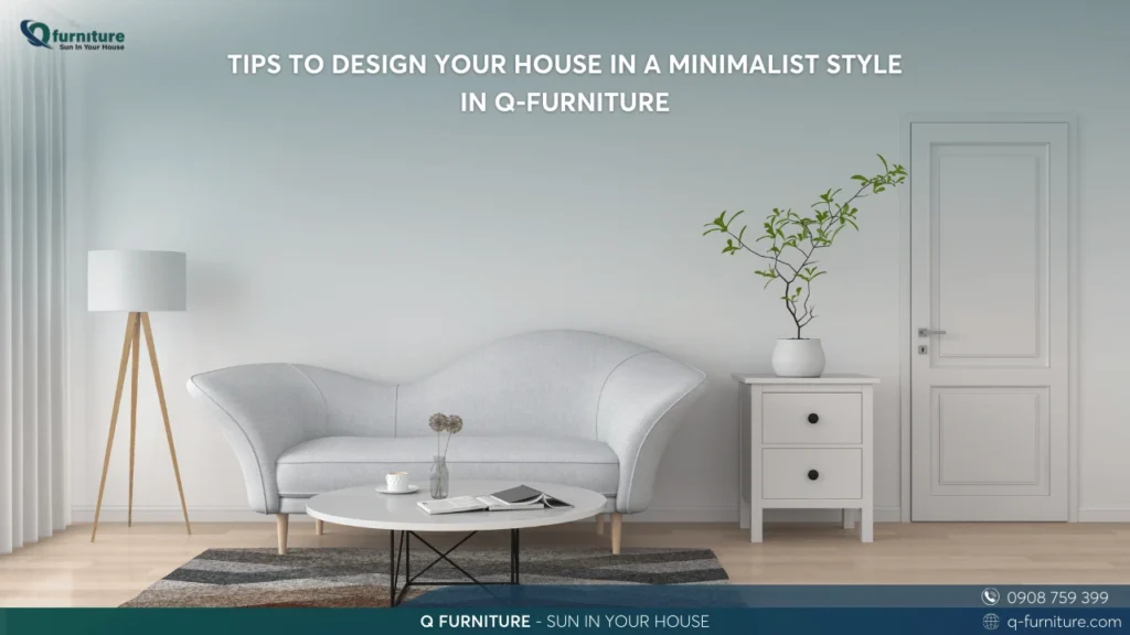 TIPS TO DESIGN YOUR HOUSE IN A MINIMALIST STYLE IN Q-FURNITURE