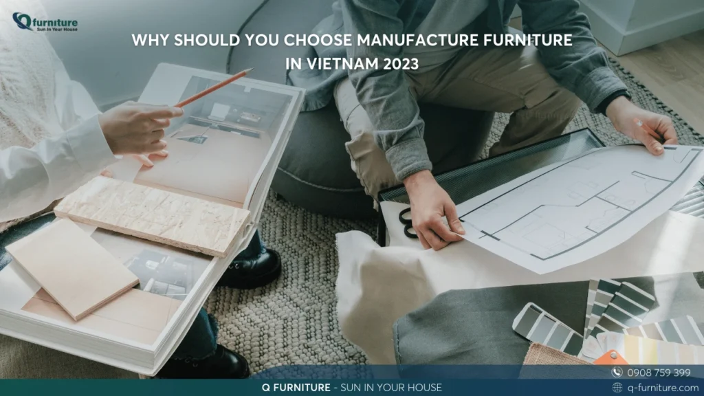 WHY SHOULD YOU CHOOSE MANUFACTURE FURNITURE IN VIETNAM 2023 (1)