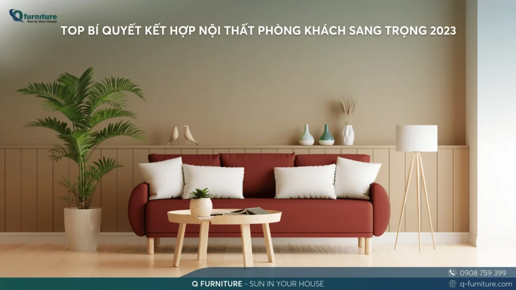 TOP BÍ QUYẾT KẾT HỢP NỘI THẤT PHÒNG KHÁCH SANG TRỌNG 2023