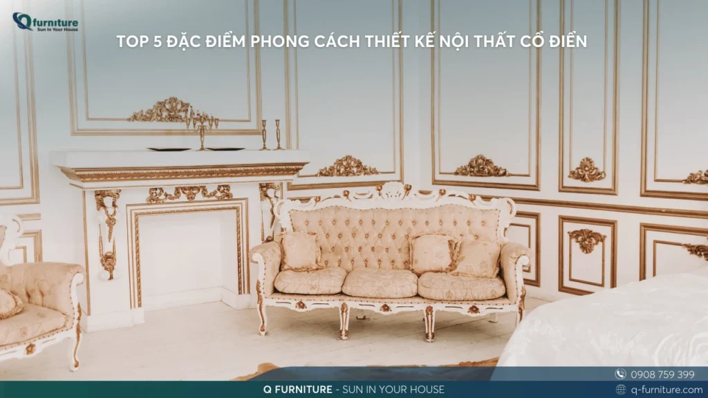 TOP 5 ĐẶC ĐIỂM PHONG CÁCH THIẾT KẾ NỘI THẤT CỔ ĐIỂN (1)