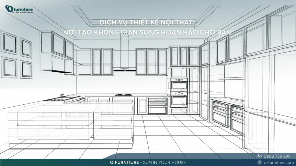 DỊCH VỤ THIẾT KẾ NỘI THẤT NƠI TẠO KHÔNG GIAN SỐNG HOÀN HẢO CHO BẠN