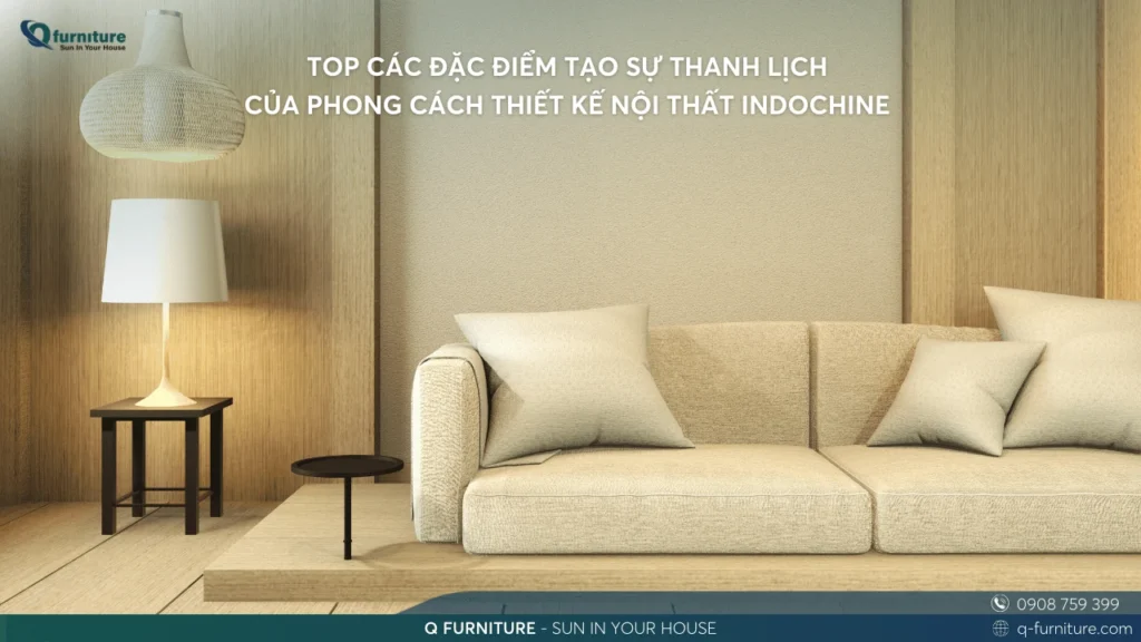 TOP CÁC ĐẶC ĐIỂM TẠO SỰ THANH LỊCH CỦA PHONG CÁCH THIẾT KẾ NỘI THẤT INDOCHINE