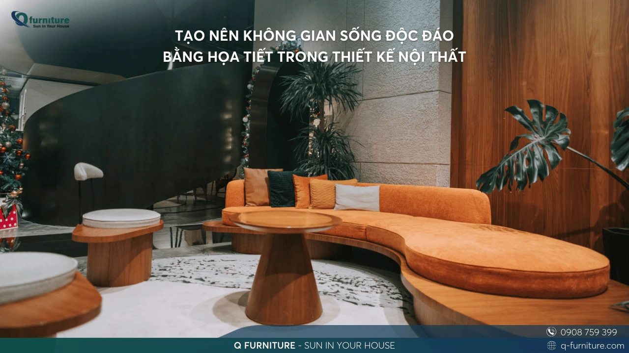 TẠO NÊN KHÔNG GIAN SỐNG ĐỘC ĐÁO BẰNG HỌA TIẾT TRONG THIẾT KẾ NỘI THẤT